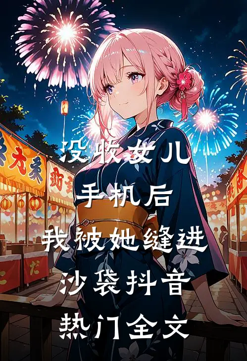 没收女儿手机后，我被她缝进沙袋抖音热门全文
