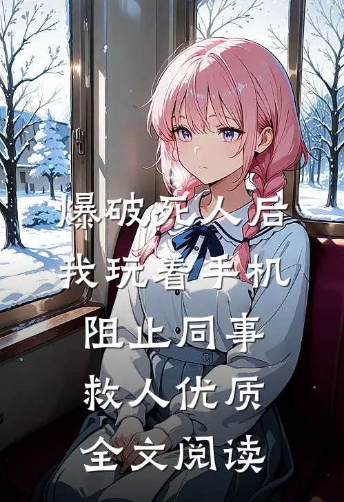 爆破死人后，我玩着手机阻止同事救人优质全文阅读