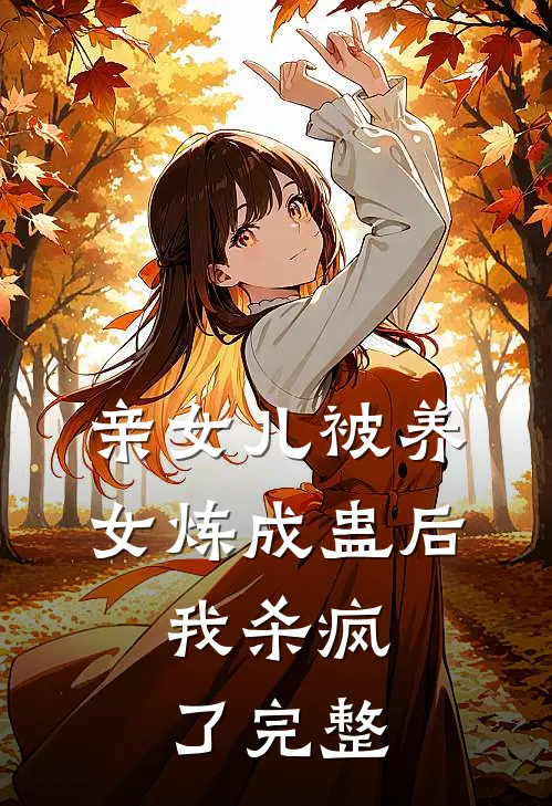 亲女儿被养女炼成蛊后，我杀疯了完整