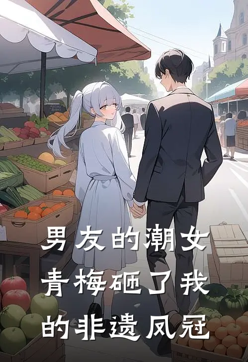男友的潮女青梅砸了我的非遗凤冠