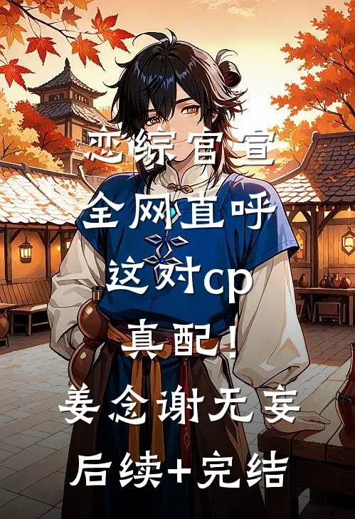 恋综官宣，全网直呼这对cp真配！姜念谢无妄后续+完结