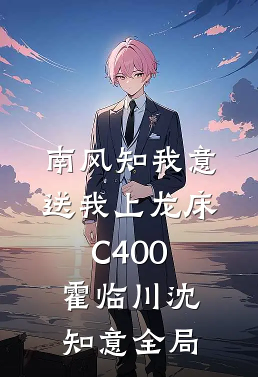 南风知我意，送我上龙床C400霍临川沈知意全局