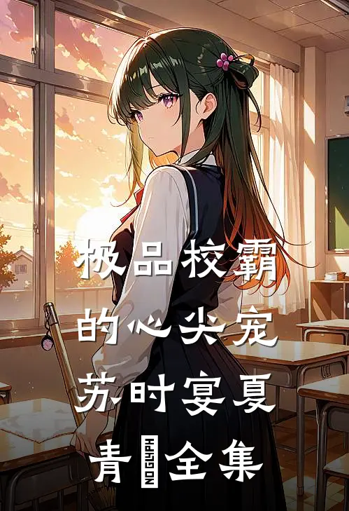 极品校霸的心尖宠苏时宴夏青玥 全集