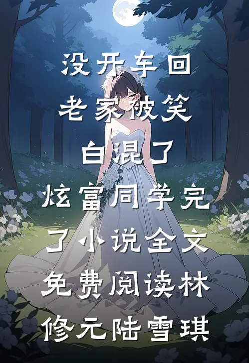 没开车回老家被笑白混了，炫富同学完了小说全文免费阅读林修元陆雪琪