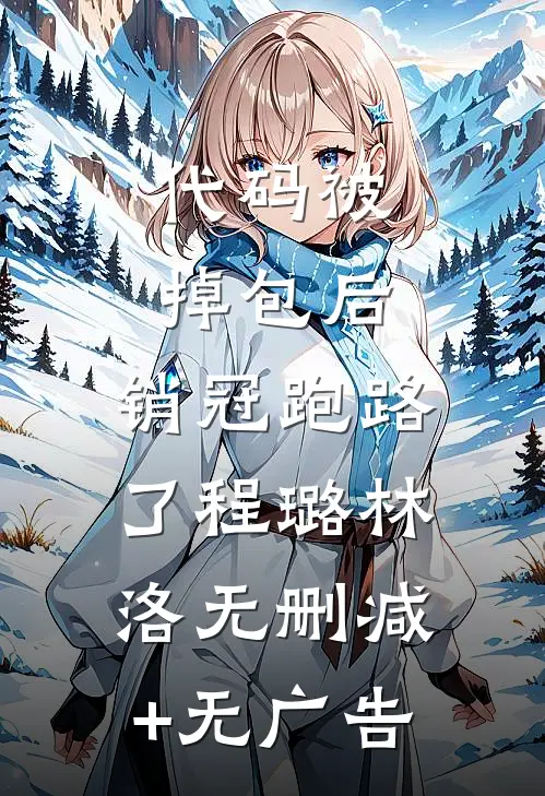 代码被掉包后，销冠跑路了程璐林洛无删减+无广告
