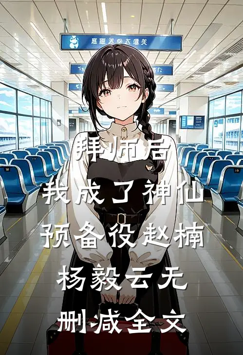 拜师后，我成了神仙预备役赵楠杨毅云无删减全文