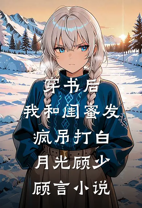 穿书后，我和闺蜜发疯吊打白月光顾少顾言小说