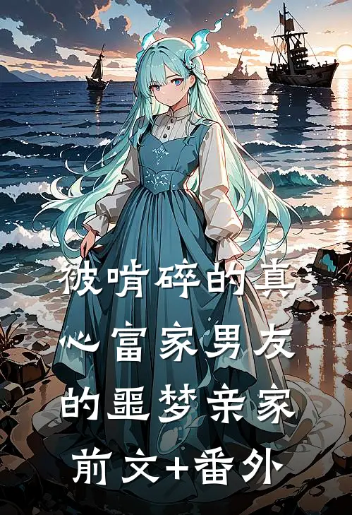 被啃碎的真心富家男友的噩梦亲家前文+番外