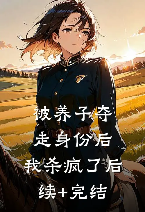 被养子夺走身份后，我杀疯了后续+完结