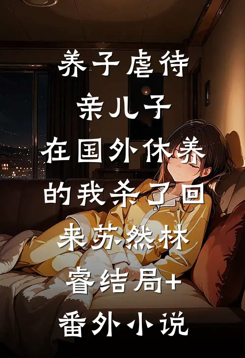 养子虐待亲儿子，在国外休养的我杀了回来苏然林睿结局+番外小说