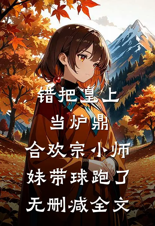 错把皇上当炉鼎，合欢宗小师妹带球跑了无删减全文
