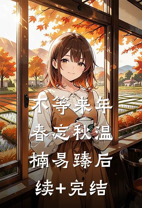 不等来年春忘秋温楠易臻后续+完结