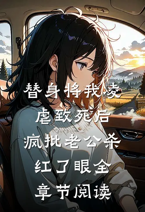 替身将我凌虐致死后，疯批老公杀红了眼全章节阅读