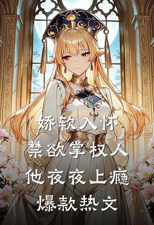 娇软入怀，禁欲掌权人他夜夜上瘾爆款热文