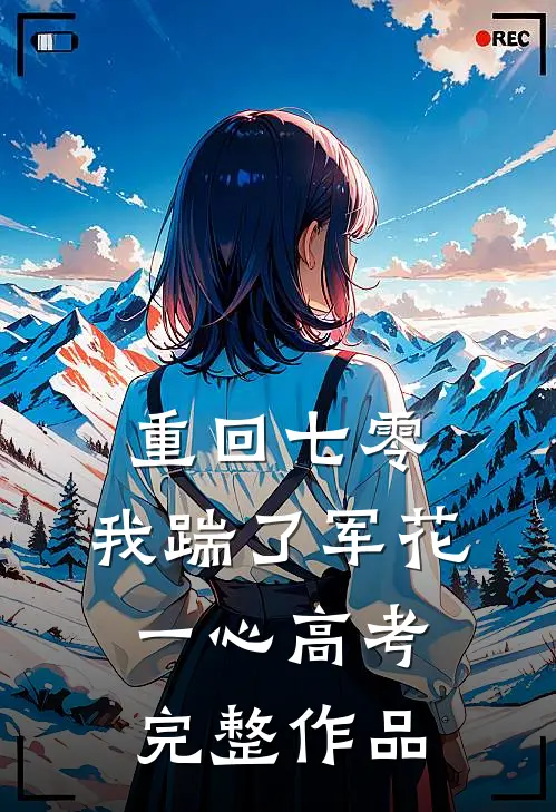 重回七零，我踹了军花一心高考完整作品
