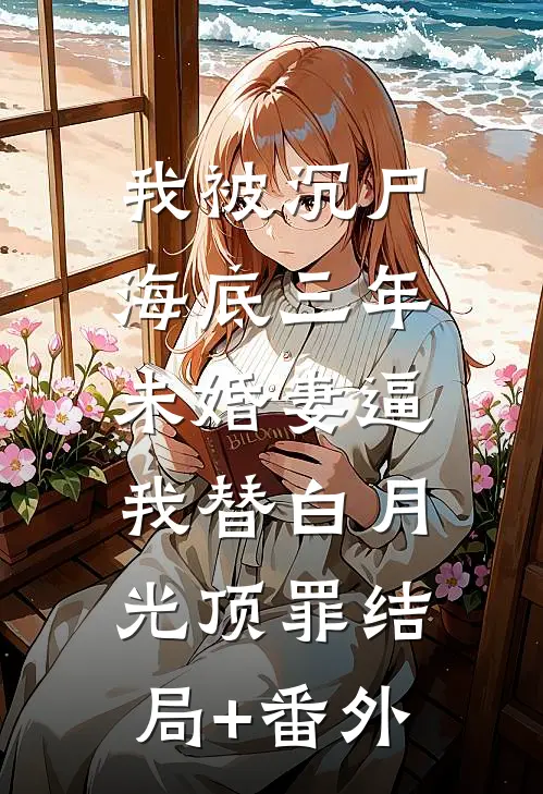 我被沉尸海底三年，未婚妻逼我替白月光顶罪结局+番外