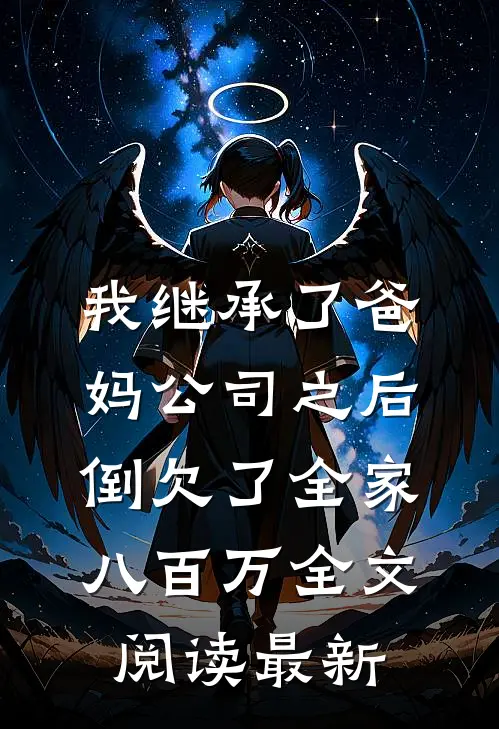 我继承了爸妈公司之后，倒欠了全家八百万全文阅读最新
