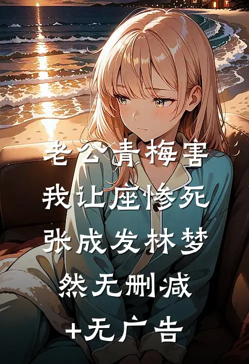 老公青梅害我让座惨死张成发林梦然无删减+无广告