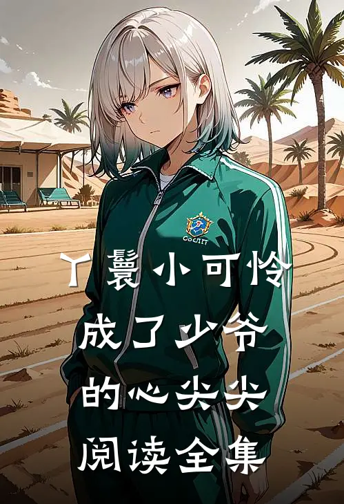 丫鬟小可怜成了少爷的心尖尖阅读全集