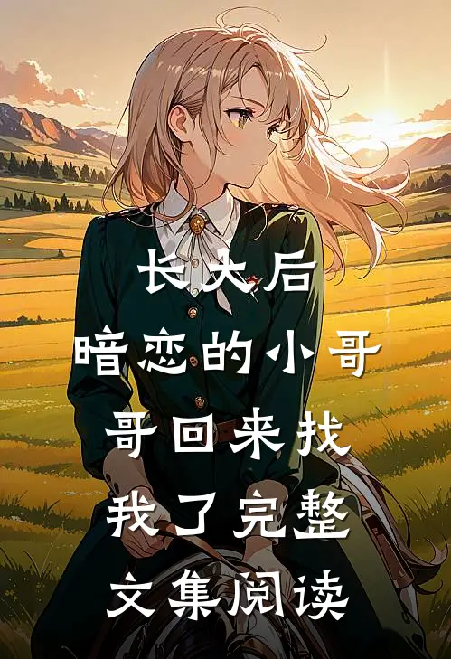长大后，暗恋的小哥哥回来找我了完整文集阅读