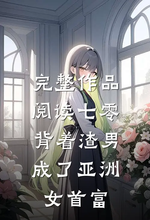 完整作品阅读七零：背着渣男成了亚洲女首富