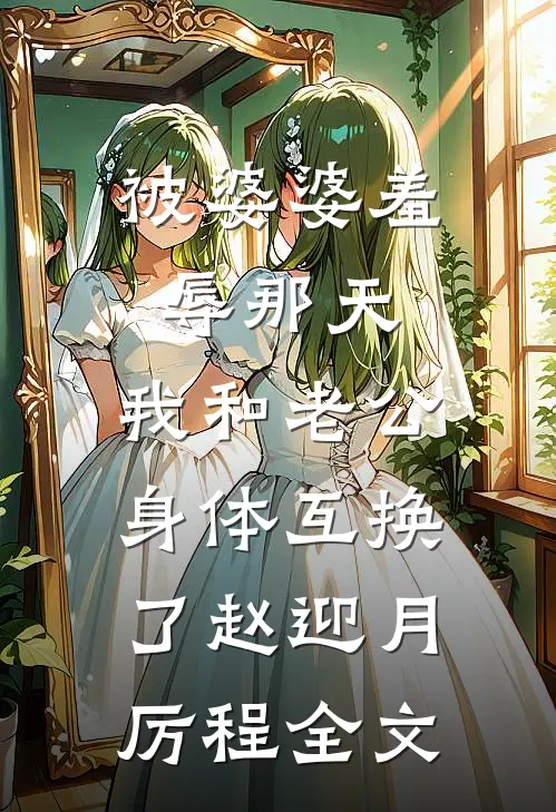 被婆婆羞辱那天，我和老公身体互换了赵迎月厉程全文