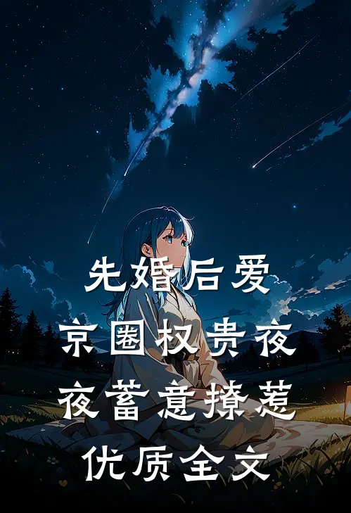 先婚后爱：京圈权贵夜夜蓄意撩惹优质全文