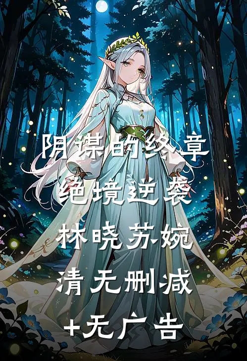 《阴谋的终章：绝境逆袭》林晓苏婉清无删减+无广告