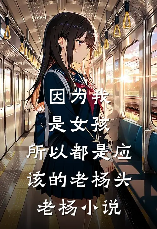 因为我是女孩，所以都是应该的老杨头老杨小说