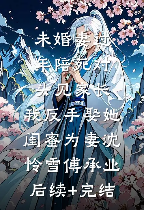 未婚妻过年陪死对头见家长，我反手娶她闺蜜为妻沈怜雪傅承业后续+完结