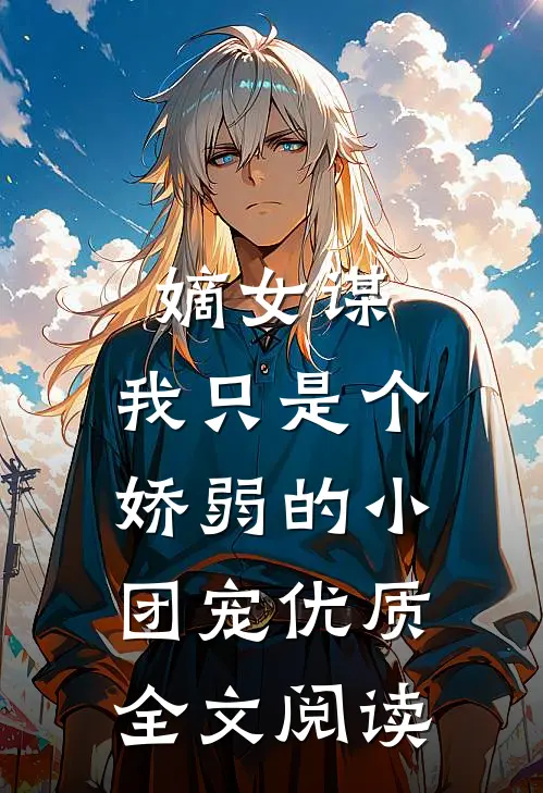 嫡女谋：我只是个娇弱的小团宠优质全文阅读