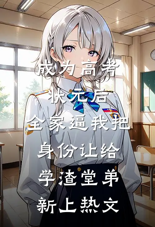 成为高考状元后，全家逼我把身份让给学渣堂弟新上热文