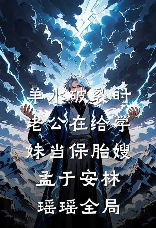 羊水破裂时，老公在给学妹当保胎嫂孟于安林瑶瑶全局