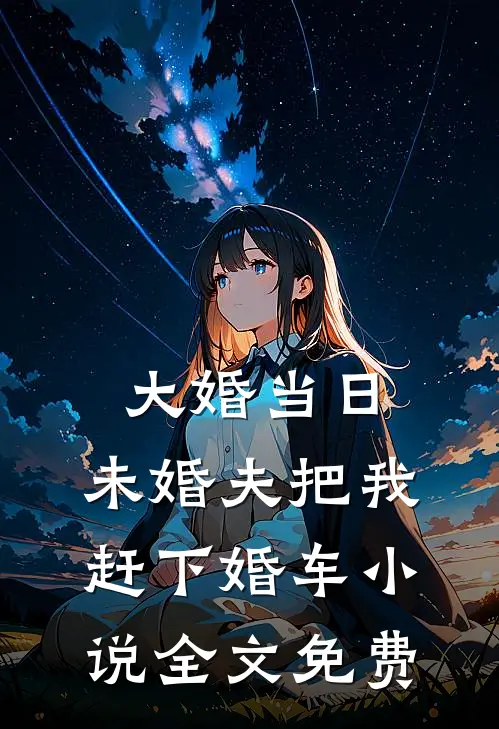 大婚当日，未婚夫把我赶下婚车小说全文免费