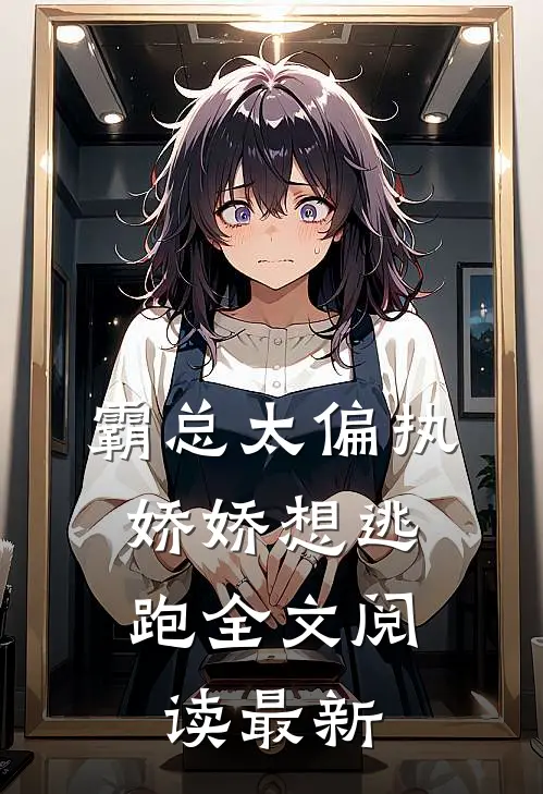 霸总太偏执，娇娇想逃跑全文阅读最新