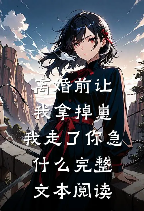 离婚前让我拿掉崽，我走了你急什么完整文本阅读