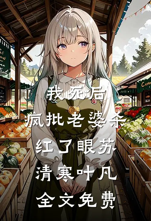 我死后，疯批老婆杀红了眼苏清寒叶凡全文免费