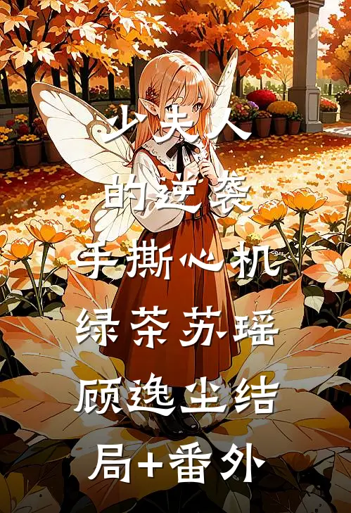 《少夫人的逆袭：手撕心机绿茶》苏瑶顾逸尘结局+番外