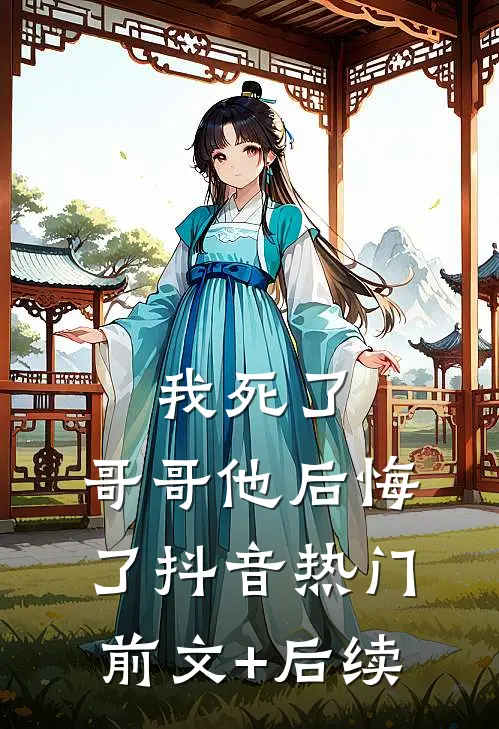 我死了，哥哥他后悔了抖音热门前文+后续