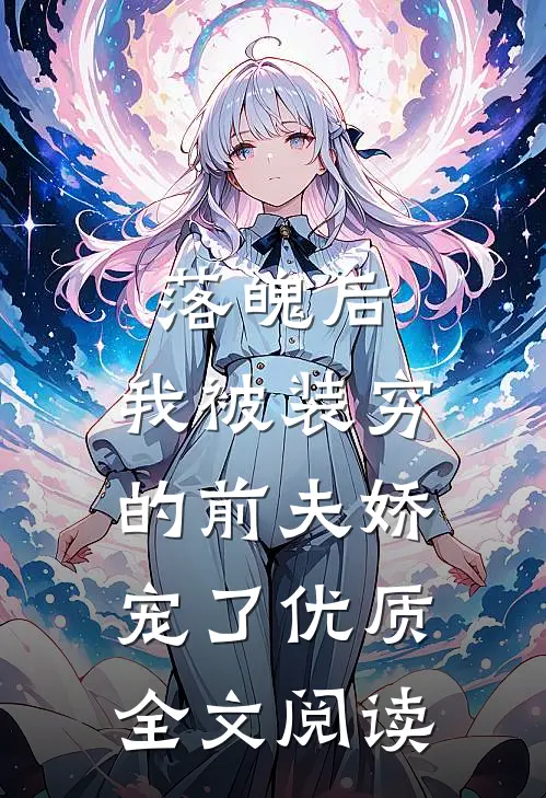 落魄后，我被装穷的前夫娇宠了优质全文阅读