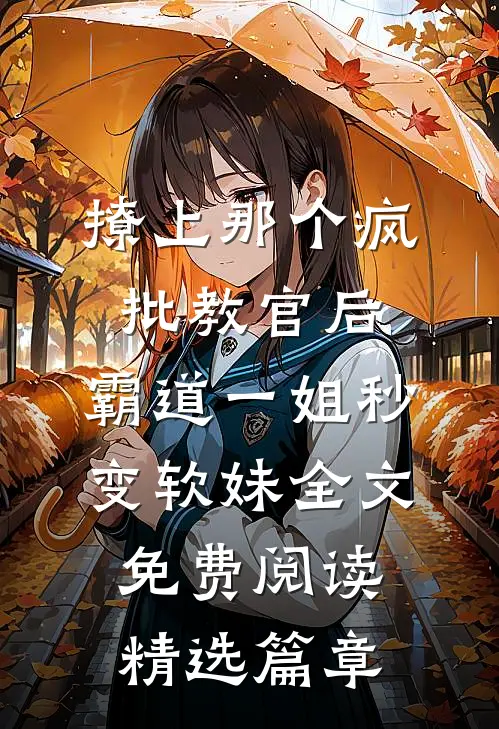 撩上那个疯批教官后,霸道一姐秒变软妹全文免费阅读精选篇章
