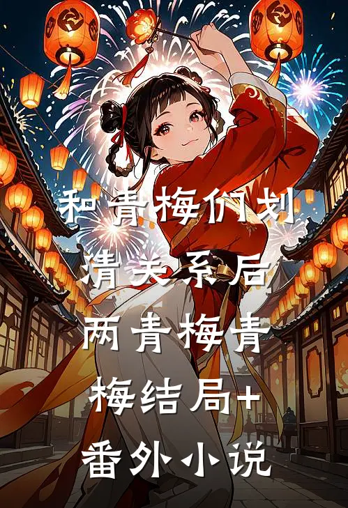 和青梅们划清关系后两青梅青梅结局+番外小说