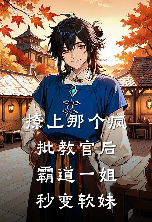 撩上那个疯批教官后，霸道一姐秒变软妹