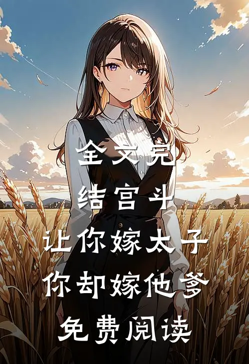 全文完结宫斗:让你嫁太子,你却嫁他爹免费阅读