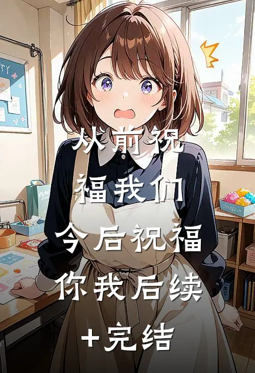 从前祝福我们，今后祝福你我后续+完结