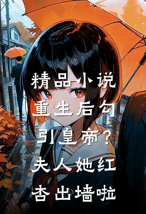 精品小说重生后勾引皇帝？夫人她红杏出墙啦