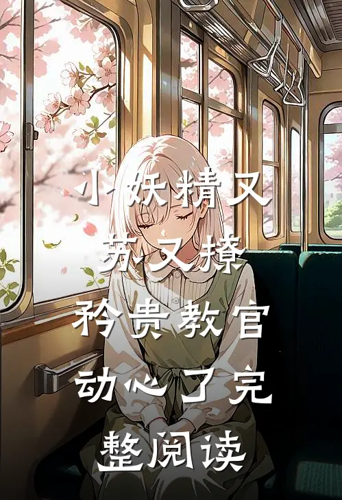 小妖精又苏又撩，矜贵教官动心了完整阅读
