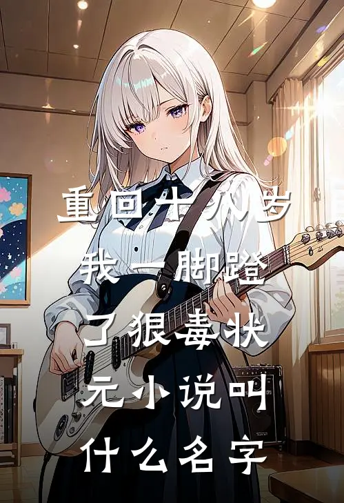 重回十八岁，我一脚蹬了狠毒状元小说叫什么名字