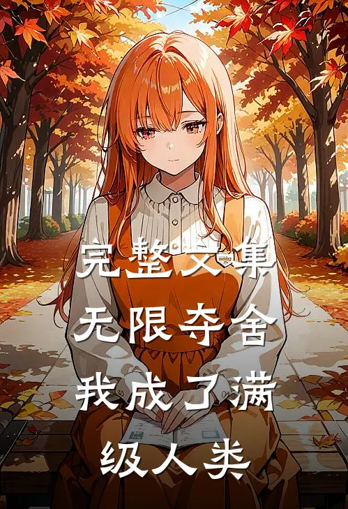 完整文集无限夺舍：我成了满级人类