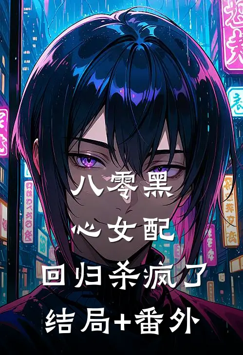 八零黑心女配，回归杀疯了结局+番外